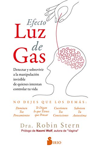 EFECTO LUZ DE GAS: DETECTAR Y SOBREVIVIR A LA MANIPULACIÓN INVISIBLE DE QUIENES INTENTAN CONTROLAR TU VIDA (NARRATIVA)