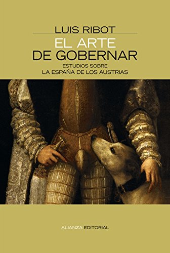 El arte de gobernar: Estudios sobre la España de los Austrias (Alianza Ensayo)