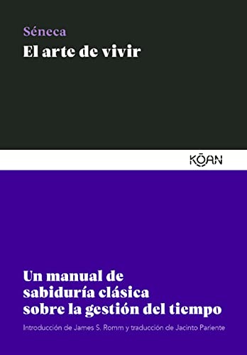 El arte de vivir: Un manual de sabiduría clásica sobre la gestión del tiempo (SABIDURIA CLASICA PARA LECTORES MODERNOS)