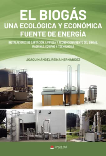 El biogás una ecológica y económica fuente de energía: Instalaciones de captación, limpieza y acondicionamiento del biogás. Máquinas, equipos y tecnologías. (SIN COLECCION)