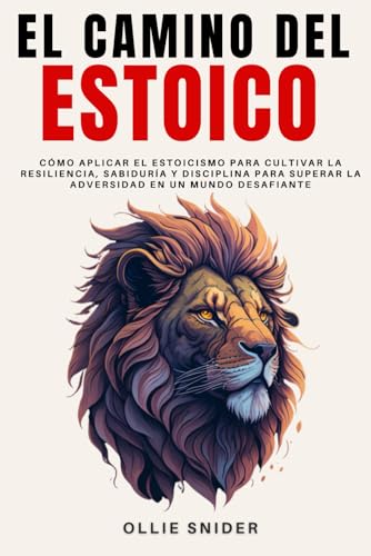 El Camino del Estoico: Cómo Aplicar el Estoicismo para Cultivar la Resiliencia, Sabiduría y Disciplina para Superar la Adversidad en un Mundo ... Mental (Ruta del Crecimiento Personal)