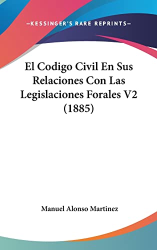 El Codigo Civil En Sus Relaciones Con Las Legislaciones Forales V2 (1885)