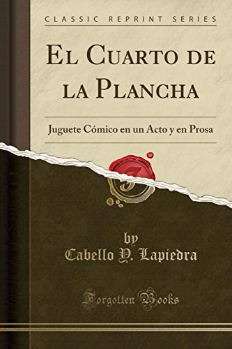 El Cuarto de la Plancha: Juguete Cómico en un Acto y en Prosa (Classic Reprint)