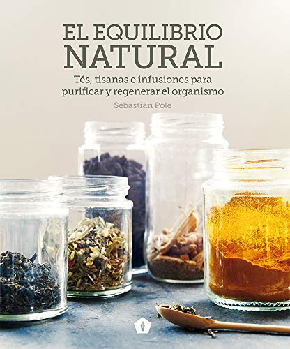 El equilibrio natural: Tés, tisanas e infusiones para purificar y regenerar el orga (COCINA VEGANA Y VEGETARIANA)