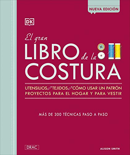 EL GRAN LIBRO DE LA COSTURA NUEVA EDICION: Utensilios, Tejidos, cómousar un patrón, proyectos para el hogar y para vestir. Más de 300 técnicas paso a paso (DISE?O DE MODA)