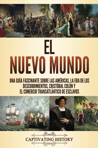 El Nuevo Mundo: Una guía fascinante sobre las Américas, la era de los descubrimientos, Cristóbal Colón y el comercio transatlántico de esclavos (Explorando la Historia de los Estados Unidos)