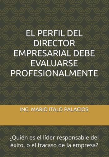 EL PERFIL DEL DIRECTOR EMPRESARIAL, DEBE EVALUARSE PROFESIONALMENTE: ¿Quién es el líder responsable del éxito, o el fracaso de la empresa?