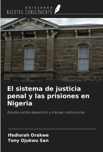 El sistema de justicia penal y las prisiones en Nigeria: Estudios sobre desarrollo y fracaso institucional