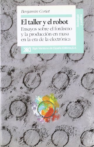 El taller y el robot: Ensayos sobre el fordismo y la producción en masa en la era electrónica (Sociología y política)