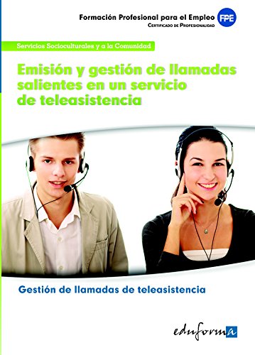 Emisión y gestión de llamadas salientes en un servicio de teleasistencia: certificado de profesionalidad gestión de llamadas de teleasistencia : ... servicios socioculturales y a la comunidad