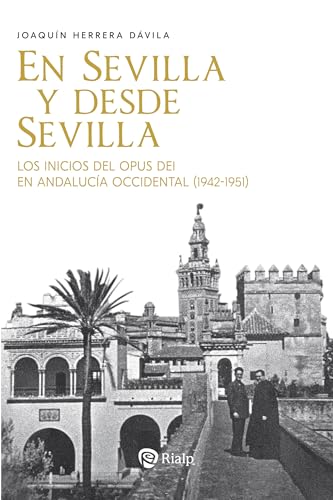 En Sevilla y desde Sevilla: Los inicios del Opus Dei en Andalucía Occidental (1942-1951) (Libros sobre el Opus Dei)