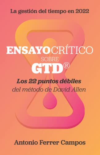 Ensayo crítico sobre GTD®: Los veintidós puntos débiles del método de productividad personal creado por David Allen (Superando GTD®)