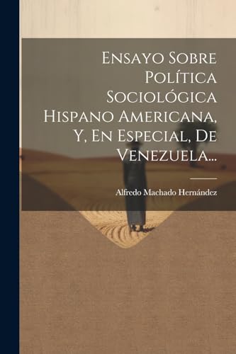 Ensayo Sobre Política Sociológica Hispano Americana, Y, En Especial, De Venezuela...