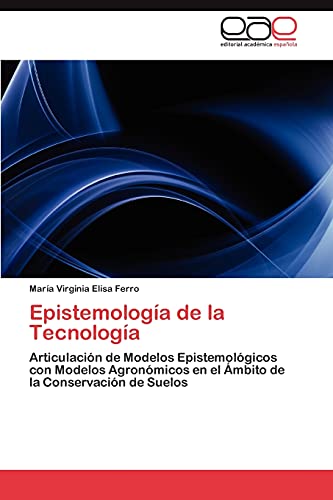 Epistemologia de La Tecnologia: Articulación de Modelos Epistemológicos con Modelos Agronómicos en el Ámbito de la Conservación de Suelos