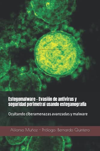 Estegomalware - Evasión de antivirus y seguridad perimetral usando esteganografía: Ocultando ciberamenazas avanzadas y malware