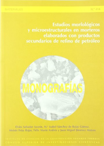 Estudios morfológicos y microestructurales en morteros elaborados con productos secundarios de refino de petróleo: 414 (Monografías del Instituto Eduardo Torroja)