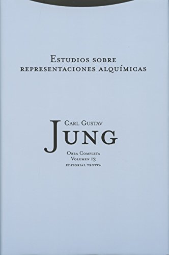 Estudios Sobre Las Representaciones Alquímicas - Volumen 13 RTC (OBRAS COMPLETAS DE C.G. JUNG)