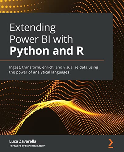 Extending Power BI with Python and R: Ingest, transform, enrich, and visualize data using the power of analytical languages