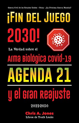 ¡Fin del Juego 2030!: La Verdad sobre el Arma Biológica Covid-19, la Agenda21 y el Gran Reajuste - 2022-2050 - Guerra Civil de los Estados Unidos - China - ¿La Próxima Guerra Mundial?