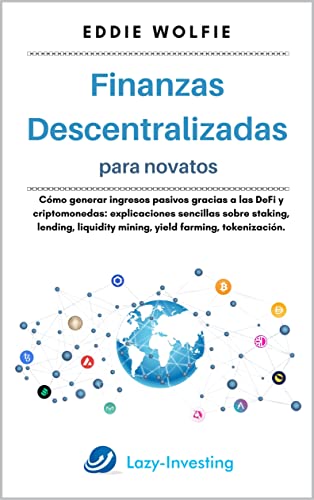 Finanzas Descentralizadas (DeFi) para novatos - Cómo generar ingresos pasivos gracias a las DeFi y criptomonedas: explicaciones sobre staking, lending, liquidity mining, yield farming, tokenización