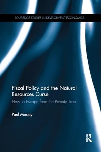 Fiscal Policy and the Natural Resources Curse: How to Escape from the Poverty Trap (Routledge Studies in Development Economics)