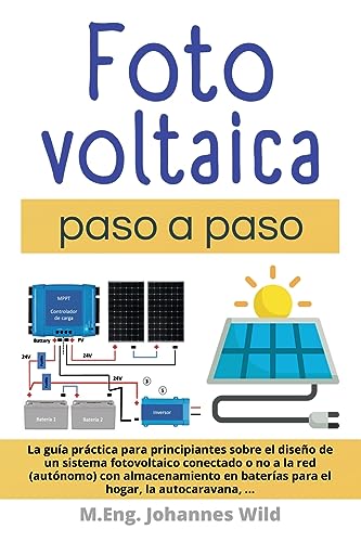 Fotovoltaica | paso a paso: La guía práctica para principiantes sobre el diseño de un sistema fotovoltaico conectado o no a la red (autónomo) con ... baterías para el hogar, la autocaravana, ...