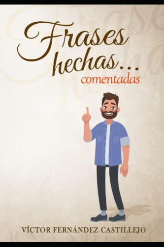 Frases hechas comentadas 1. Diccionario de dichos y modismos españoles: Frases proverbiales, jerga y argot en español (Frases hechas comentadas; modismos, dichos y refranes españoles)