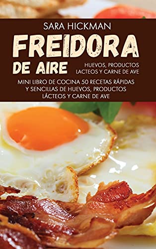 Freidora de Aire Huevos,Productos Lacteos y Carne de Ave: 50 Recetas Rápidas y Sencillas de Huevos, Productos Lácteos y Carne de Ave (Air Fryer Mini Cookbooks Series (Spanish Version))