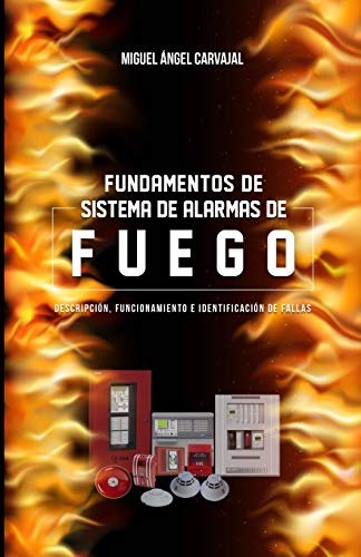 FUNDAMENTOS DE SISTEMAS DE ALARMAS DE FUEGO (Spanish edition): DESCRIPCIÓN, FUNCIONAMIENTO, IDENTIFICACIÓN DE FALLAS MIGUEL ÁNGEL CARVAJAL