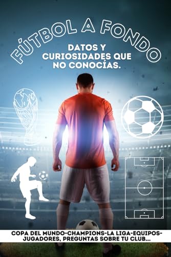 Fútbol a Fondo: Datos y Curiosidades que no conocías.: Copas del Mundo | Champions | La Liga | Equipos | Jugadores | Preguntas sobre tu club