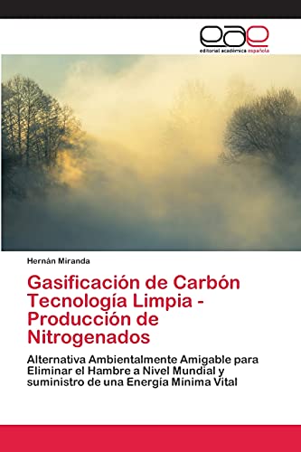 Gasificación de Carbón Tecnología Limpia - Producción de Nitrogenados: Alternativa Ambientalmente Amigable para Eliminar el Hambre a Nivel Mundial y suministro de una Energía Mínima Vital