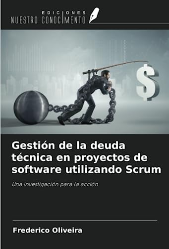 Gestión de la deuda técnica en proyectos de software utilizando Scrum: Una investigación para la acción