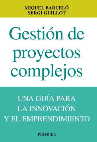 Gestión de proyectos complejos: Una guía para la innovación y el emprendimiento (Empresa y Gestión)