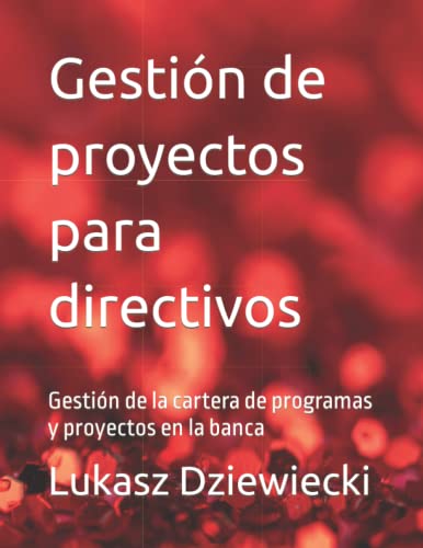 Gestión de proyectos para directivos: Gestión de la cartera de programas y proyectos en la banca