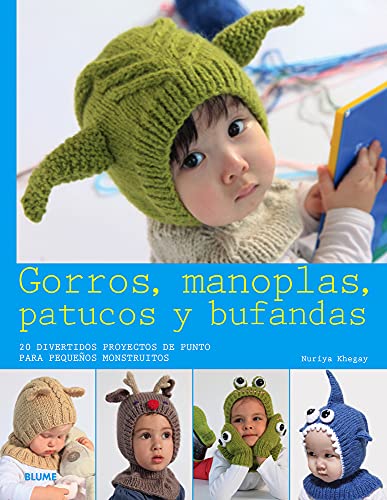 gorros, Manoplas, Patucos y Bufandas: 20 Divertidos Proyectos de Punto Para Pequeños Monstruitos