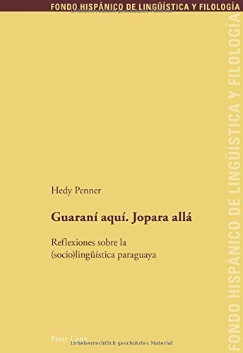 Guaran¨ª aqu¨ª. Jopara all¨¢: Reflexiones sobre la (socio)ling¨¹¨ªstica paraguaya (Fondo Hisp¨¢nico de Ling¨¹¨ªstica y Filolog¨ªa) (Spanish Edition) 1st edition by Penner, Hedy (2014) Paperback