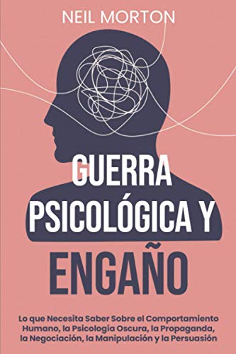 Guerra psicológica y engaño: Lo que necesita saber sobre el comportamiento humano, la psicología oscura, la propaganda, la negociación, la manipulación y la persuasión