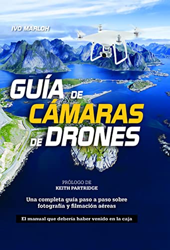 Guía de cámara de drones: Una completa guía paso a paso sobre fotografía y filmación aéreas (SIN COLECCION)