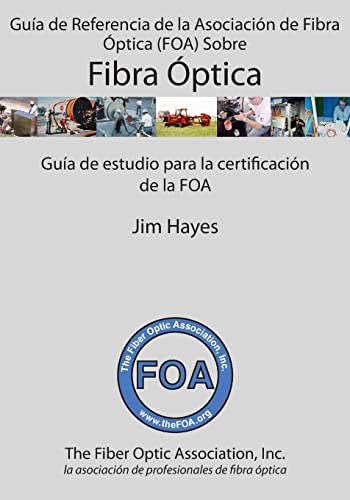 Guía de Referencia de la Asociación de Fibra Óptica (FOA) Sobre Fibra Óptica: Guía de estudio para la certificación de la FOA: 1 (Libros de texto de referencia de la FOA sobre fibra óptica)