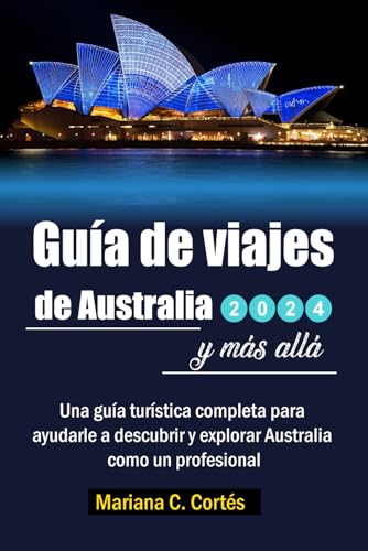 Guía de viajes de Australia 2024 y más allá: Una guía turística completa para ayudarle a descubrir y explorar Australia como un profesional