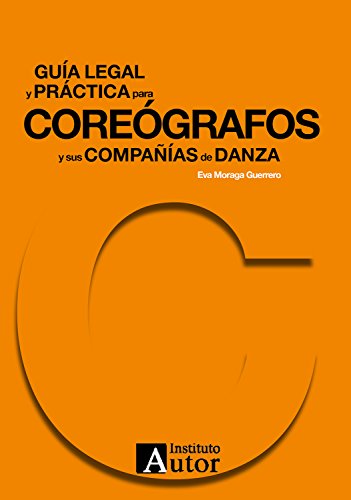 Guía legal y práctica para coreógrafos y sus compañías de danza (Guías legales y financieras de las industrias culturales nº 4)