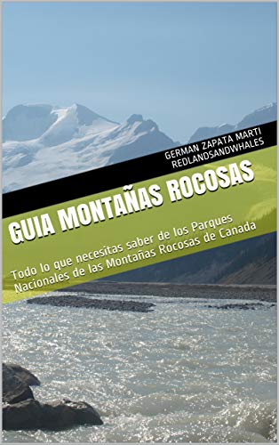 GUIA MONTAÑAS ROCOSAS: Todo lo que necesitas saber de los Parques Nacionales de las Montañas Rocosas de Canada