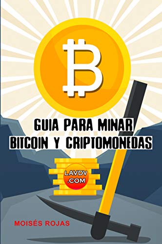 Guia para MINAR BITCOIN y criptomonedas: Tutorial para minar Ethereum, Monero e incluye configuración para rig de minería (BITCOIN, CRIPTOMONEDAS Y MINERIA nº 1)