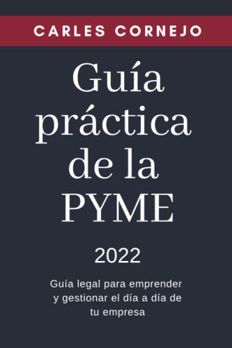 Guía práctica de la PYME 2022: Guía legal para emprender y gestionar el día a día de tu propia empresa (Domina tu negocio con la colección de guías prácticas para empresarios)