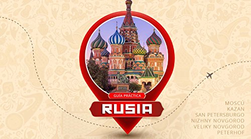 Guía Práctica Rusia: Informaciones básicas y tips viajeros sobre 6 ciudades