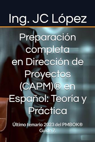 Guía Técnico Certificado en Dirección de Proyectos (CAPM)® en Español: Teoría y Práctica: Último temario 2023 del PMBOK® Guide 7.