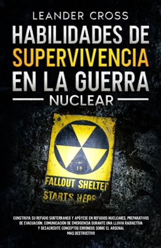 Habilidades De Supervivencia En La Guerra Nuclear: Construya su refugio subterráneo y apóyese en refugios nucleares, preparativos de evacuación, ... de emergencia durante una lluvia radiactiva