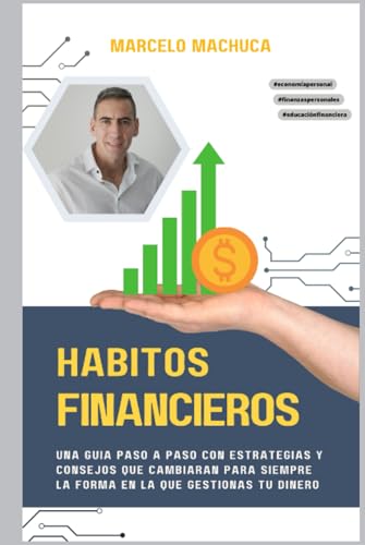 Hábitos financieros: Una guía paso a paso con estrategias y consejos que cambiarán tu vida financiera para siempre