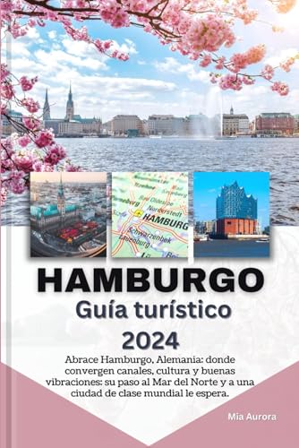 HAMBURGO Guía turístico 2024: Abrace Hamburgo, Alemania: donde convergen canales, cultura y buenas vibraciones: su paso al Mar del Norte y a una ciudad de clase mundial le espera.