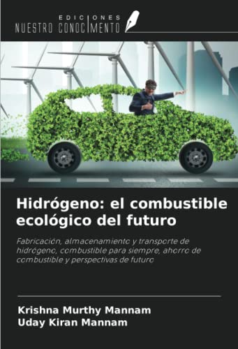 Hidrógeno: el combustible ecológico del futuro: Fabricación, almacenamiento y transporte de hidrógeno, combustible para siempre, ahorro de combustible y perspectivas de futuro